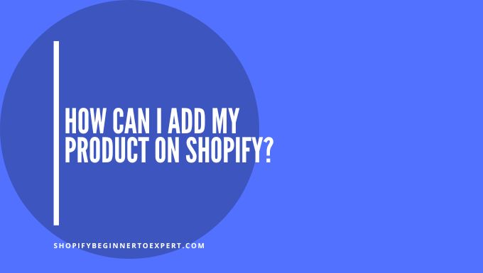 How Can I Add My Product on Shopify