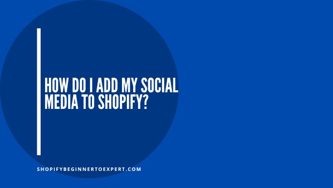 How Do I Add My Social Media to Shopify