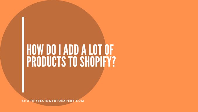 How Do I Add a Lot of Products to Shopify