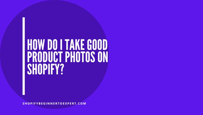 How Do I Take Good Product Photos on Shopify
