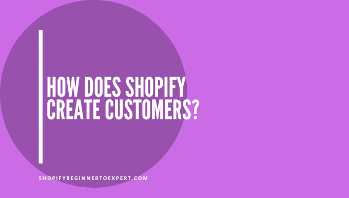 How Does Shopify Create Customers