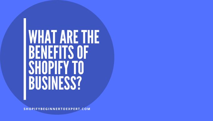What are the Benefits of Shopify to Business?
