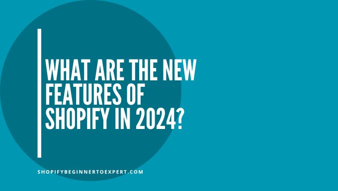 What are the New Features of Shopify in 2024