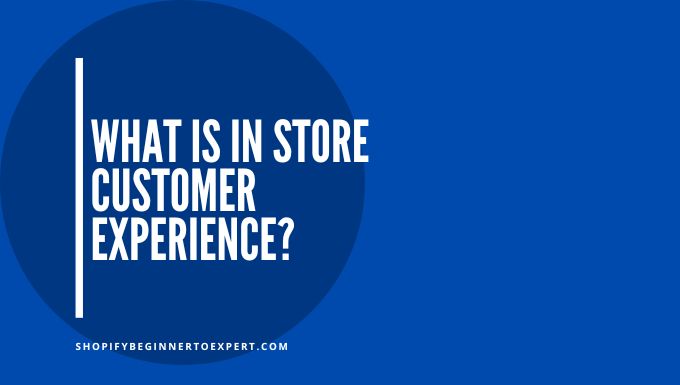 What is in Store Customer Experience