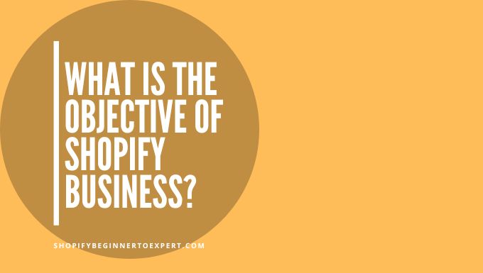 What is the Objective of Shopify Business